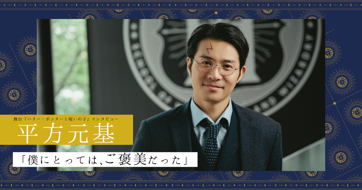 僕にとっては、ご褒美だった」／舞台『ハリー・ポッターと呪いの子』に 